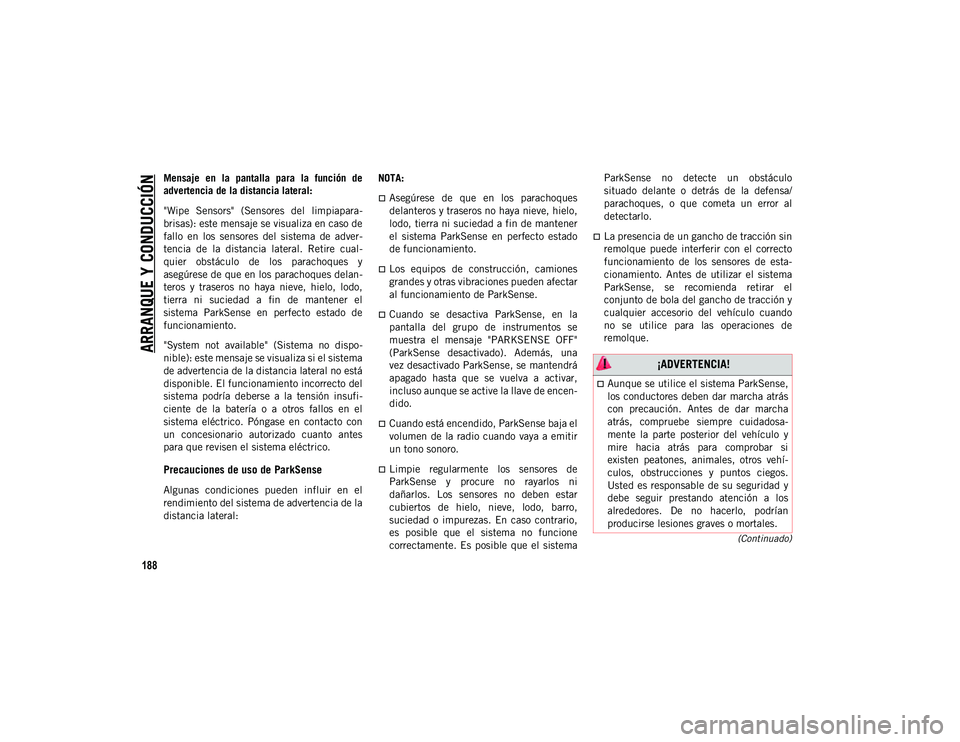 JEEP CHEROKEE 2021 Manual de Empleo y Cuidado (in Spanish)
ARRANQUE Y CONDUCCIÓN
188
(Continuado)
Mensaje en la pantalla para la función de
advertencia de la distancia lateral:
"Wipe Sensors" (Sensores del limpiapara-
brisas): este mens JEEP CHEROKEE 2021 Manual de Empleo y Cuidado (in Spanish)
ARRANQUE Y CONDUCCIÓN
188
(Continuado)
Mensaje en la pantalla para la función de
advertencia de la distancia lateral:
"Wipe Sensors" (Sensores del limpiapara-
brisas): este mens