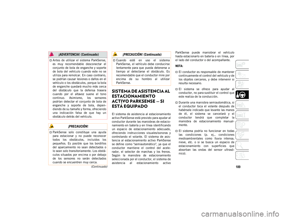 JEEP CHEROKEE 2021 Manual de Empleo y Cuidado (in Spanish) 189(Continuado)
SISTEMA DE ASISTENCIA AL
ESTACIONAMIENTO
ACTIVO PARKSENSE — SI
ESTÁ EQUIPADO
El sistema de asistencia al estacionamiento
activo ParkSense está previsto para ayudar al
condu JEEP CHEROKEE 2021 Manual de Empleo y Cuidado (in Spanish) 189(Continuado)
SISTEMA DE ASISTENCIA AL
ESTACIONAMIENTO
ACTIVO PARKSENSE — SI
ESTÁ EQUIPADO
El sistema de asistencia al estacionamiento
activo ParkSense está previsto para ayudar al
condu