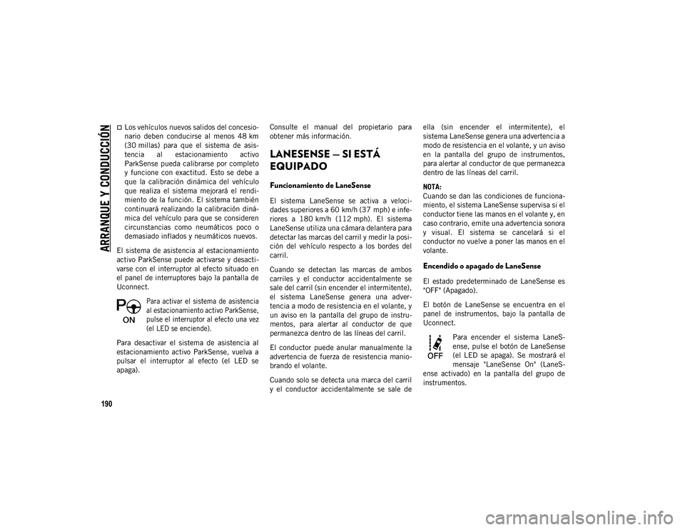 JEEP CHEROKEE 2021 Manual de Empleo y Cuidado (in Spanish)
ARRANQUE Y CONDUCCIÓN
190
Los vehículos nuevos salidos del concesio-
nario deben conducirse al menos 48 km
(30 millas) para que el sistema de asis-
tencia al estacionamiento activ JEEP CHEROKEE 2021 Manual de Empleo y Cuidado (in Spanish)
ARRANQUE Y CONDUCCIÓN
190
Los vehículos nuevos salidos del concesio-
nario deben conducirse al menos 48 km
(30 millas) para que el sistema de asis-
tencia al estacionamiento activ