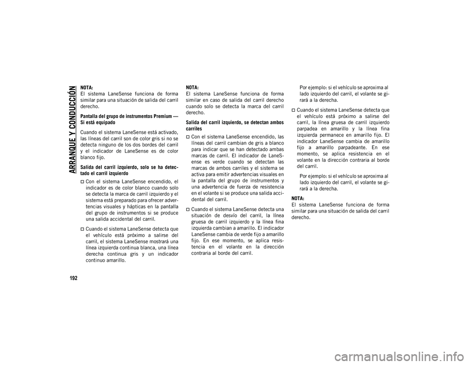 JEEP CHEROKEE 2021 Manual de Empleo y Cuidado (in Spanish)
ARRANQUE Y CONDUCCIÓN
192
NOTA:
El sistema LaneSense funciona de forma
similar para una situación de salida del carril
derecho.
Pantalla del grupo de instrumentos Premium —
Si está equipad JEEP CHEROKEE 2021 Manual de Empleo y Cuidado (in Spanish)
ARRANQUE Y CONDUCCIÓN
192
NOTA:
El sistema LaneSense funciona de forma
similar para una situación de salida del carril
derecho.
Pantalla del grupo de instrumentos Premium —
Si está equipad