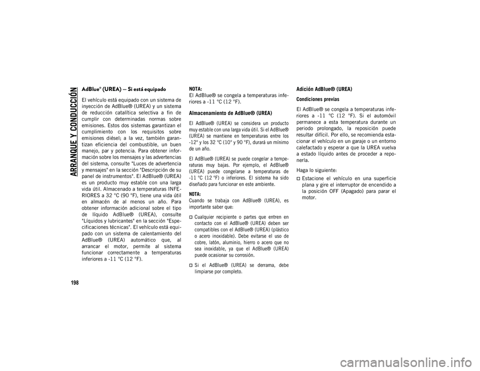 JEEP CHEROKEE 2021 Manual de Empleo y Cuidado (in Spanish)
ARRANQUE Y CONDUCCIÓN
198
AdBlue® (UREA) — Si está equipado
El vehículo está equipado con un sistema de
inyección de AdBlue® (UREA) y un sistema
de reducción catalítica selectiva a f JEEP CHEROKEE 2021 Manual de Empleo y Cuidado (in Spanish)
ARRANQUE Y CONDUCCIÓN
198
AdBlue® (UREA) — Si está equipado
El vehículo está equipado con un sistema de
inyección de AdBlue® (UREA) y un sistema
de reducción catalítica selectiva a f