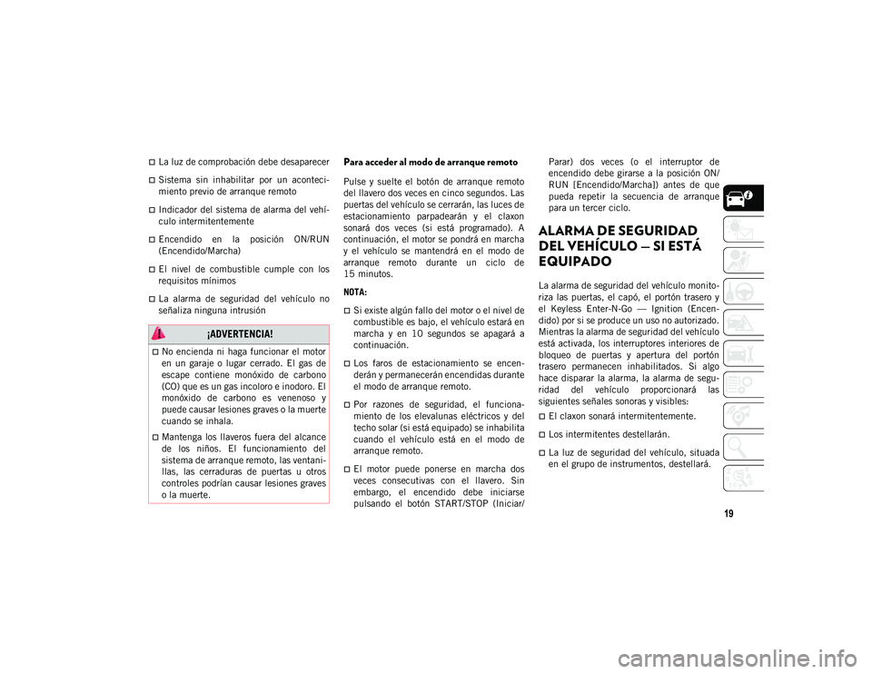 JEEP CHEROKEE 2020 Manual de Empleo y Cuidado (in Spanish) 19
La luz de comprobación debe desaparecer
Sistema sin inhabilitar por un aconteci-
miento previo de arranque remoto
Indicador del sistema de alarma del vehí-
culo intermitentemente
JEEP CHEROKEE 2020 Manual de Empleo y Cuidado (in Spanish) 19
La luz de comprobación debe desaparecer
Sistema sin inhabilitar por un aconteci-
miento previo de arranque remoto
Indicador del sistema de alarma del vehí-
culo intermitentemente