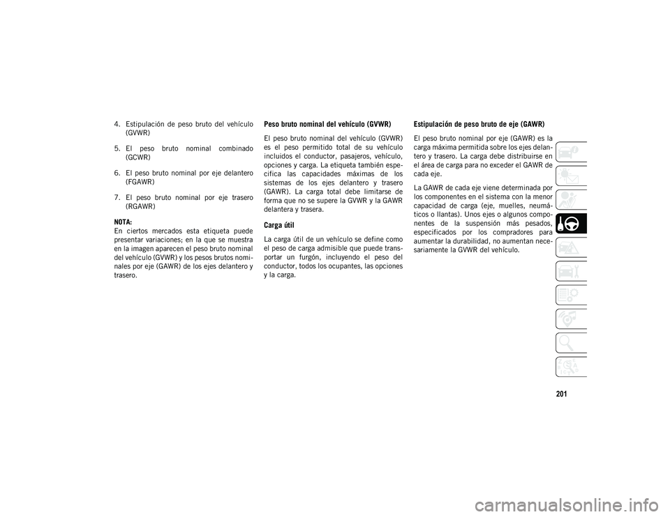 JEEP CHEROKEE 2021 Manual de Empleo y Cuidado (in Spanish) 201
4. Estipulación de peso bruto del vehículo(GVWR)
5. El peso bruto nominal combinado (GCWR)
6. El peso bruto nominal por eje delantero (FGAWR)
7. El peso bruto nominal por eje JEEP CHEROKEE 2021 Manual de Empleo y Cuidado (in Spanish) 201
4. Estipulación de peso bruto del vehículo(GVWR)
5. El peso bruto nominal combinado (GCWR)
6. El peso bruto nominal por eje delantero (FGAWR)
7. El peso bruto nominal por eje