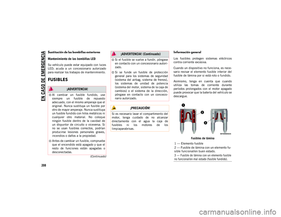 JEEP CHEROKEE 2021 Manual de Empleo y Cuidado (in Spanish)
EN CASO DE EMERGENCIA
208
(Continuado)
Sustitución de las bombillas exteriores
Mantenimiento de las bombillas LED
Su vehículo puede estar equipado con luces
LED; acuda a un concesionario auto JEEP CHEROKEE 2021 Manual de Empleo y Cuidado (in Spanish)
EN CASO DE EMERGENCIA
208
(Continuado)
Sustitución de las bombillas exteriores
Mantenimiento de las bombillas LED
Su vehículo puede estar equipado con luces
LED; acuda a un concesionario auto
