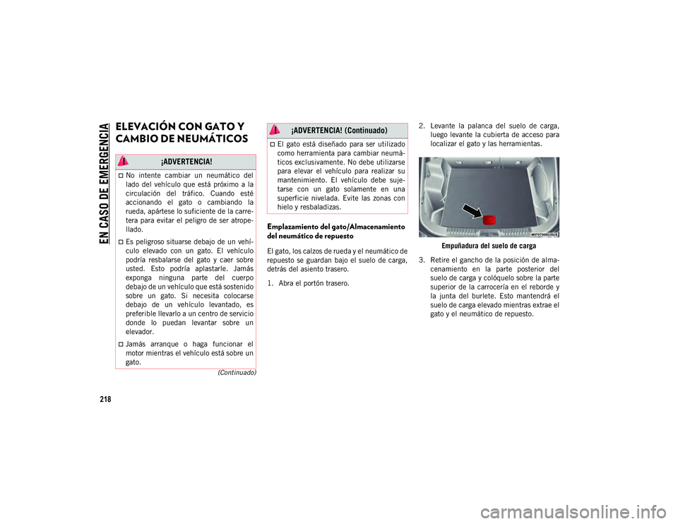 JEEP CHEROKEE 2021 Manual de Empleo y Cuidado (in Spanish)
EN CASO DE EMERGENCIA
218
(Continuado)
ELEVACIÓN CON GATO Y
CAMBIO DE NEUMÁTICOS
Emplazamiento del gato/Almacenamiento
del neumático de repuesto
El gato, los calzos de rueda y el neumático JEEP CHEROKEE 2021 Manual de Empleo y Cuidado (in Spanish)
EN CASO DE EMERGENCIA
218
(Continuado)
ELEVACIÓN CON GATO Y
CAMBIO DE NEUMÁTICOS
Emplazamiento del gato/Almacenamiento
del neumático de repuesto
El gato, los calzos de rueda y el neumático