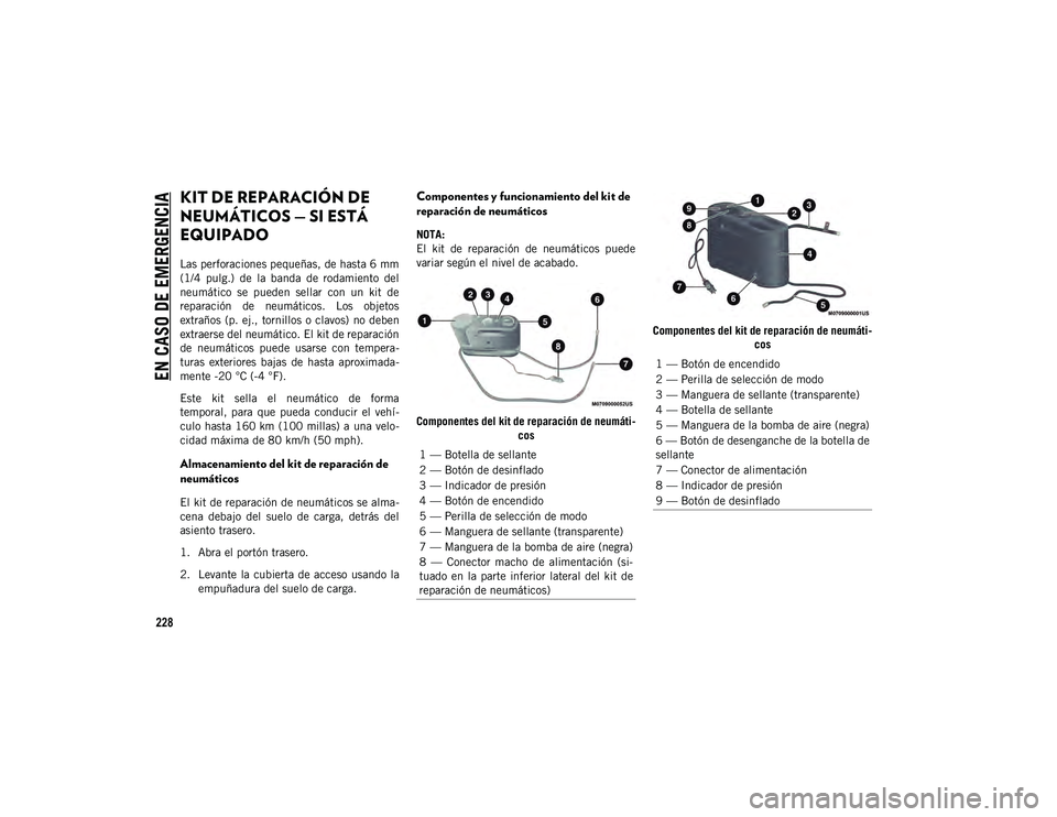 JEEP CHEROKEE 2021 Manual de Empleo y Cuidado (in Spanish)
EN CASO DE EMERGENCIA
228
KIT DE REPARACIÓN DE
NEUMÁTICOS — SI ESTÁ
EQUIPADO
Las perforaciones pequeñas, de hasta 6 mm
(1/4 pulg.) de la banda de rodamiento del
neumático se puede JEEP CHEROKEE 2021 Manual de Empleo y Cuidado (in Spanish)
EN CASO DE EMERGENCIA
228
KIT DE REPARACIÓN DE
NEUMÁTICOS — SI ESTÁ
EQUIPADO
Las perforaciones pequeñas, de hasta 6 mm
(1/4 pulg.) de la banda de rodamiento del
neumático se puede
