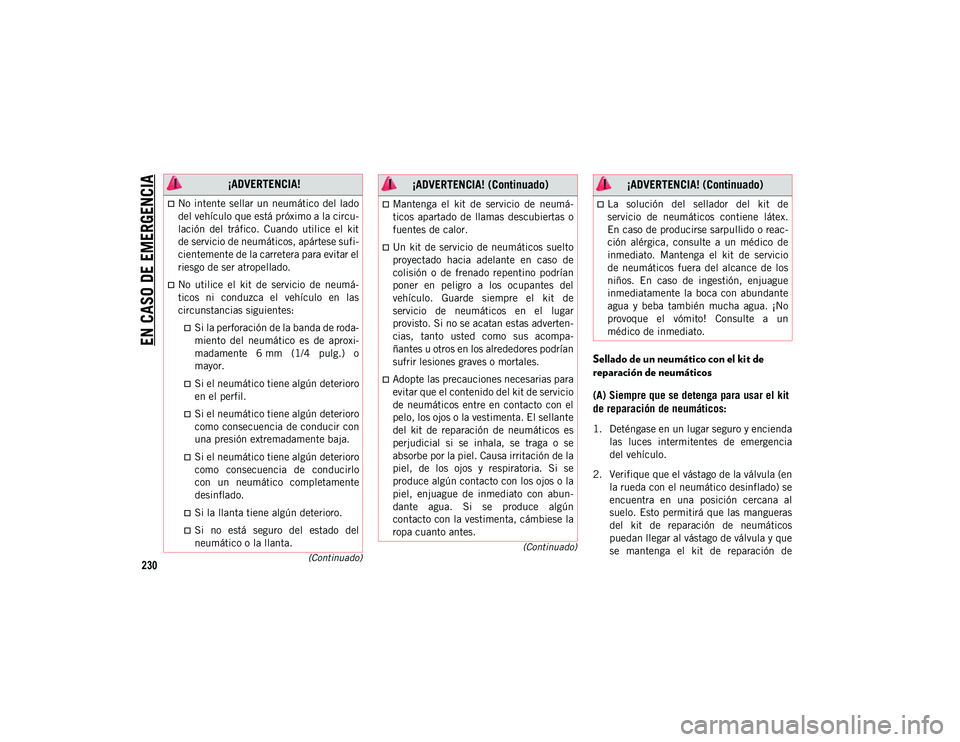 JEEP CHEROKEE 2021 Manual de Empleo y Cuidado (in Spanish)
EN CASO DE EMERGENCIA
230
(Continuado)
(Continuado)
Sellado de un neumático con el kit de
reparación de neumáticos
(A) Siempre que se detenga para usar el kit
de reparación de neumáticos:
1. JEEP CHEROKEE 2021 Manual de Empleo y Cuidado (in Spanish)
EN CASO DE EMERGENCIA
230
(Continuado)
(Continuado)
Sellado de un neumático con el kit de
reparación de neumáticos
(A) Siempre que se detenga para usar el kit
de reparación de neumáticos:
1.