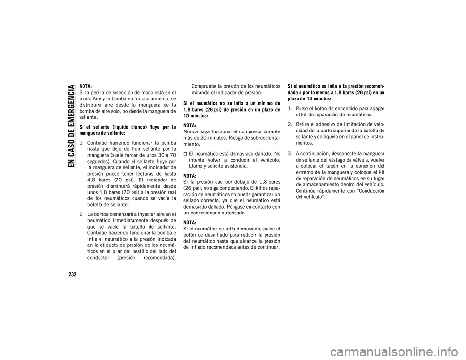 JEEP CHEROKEE 2021 Manual de Empleo y Cuidado (in Spanish)
EN CASO DE EMERGENCIA
232
NOTA:
Si la perilla de selección de modo está en el
modo Aire y la bomba en funcionamiento, se
distribuirá aire desde la manguera de la
bomba de aire solo, no desd JEEP CHEROKEE 2021 Manual de Empleo y Cuidado (in Spanish)
EN CASO DE EMERGENCIA
232
NOTA:
Si la perilla de selección de modo está en el
modo Aire y la bomba en funcionamiento, se
distribuirá aire desde la manguera de la
bomba de aire solo, no desd