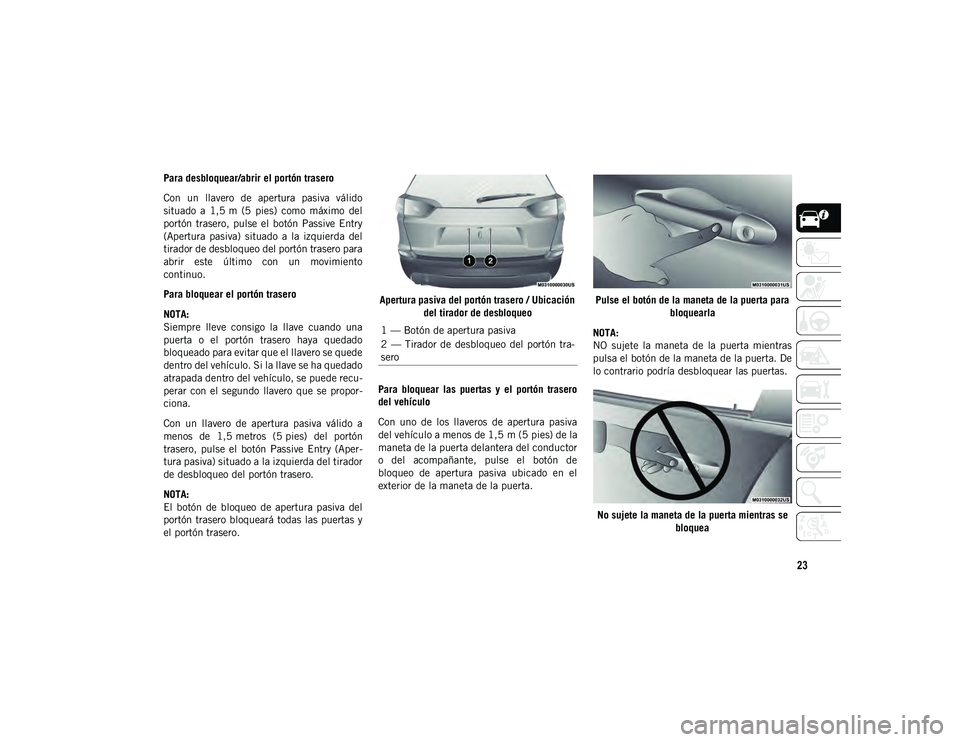 JEEP CHEROKEE 2020 Manual de Empleo y Cuidado (in Spanish) 23
Para desbloquear/abrir el portón trasero
Con un llavero de apertura pasiva válido
situado a 1,5 m (5 pies) como máximo del
portón trasero, pulse el botón Passive Entry
(Aper JEEP CHEROKEE 2020 Manual de Empleo y Cuidado (in Spanish) 23
Para desbloquear/abrir el portón trasero
Con un llavero de apertura pasiva válido
situado a 1,5 m (5 pies) como máximo del
portón trasero, pulse el botón Passive Entry
(Aper