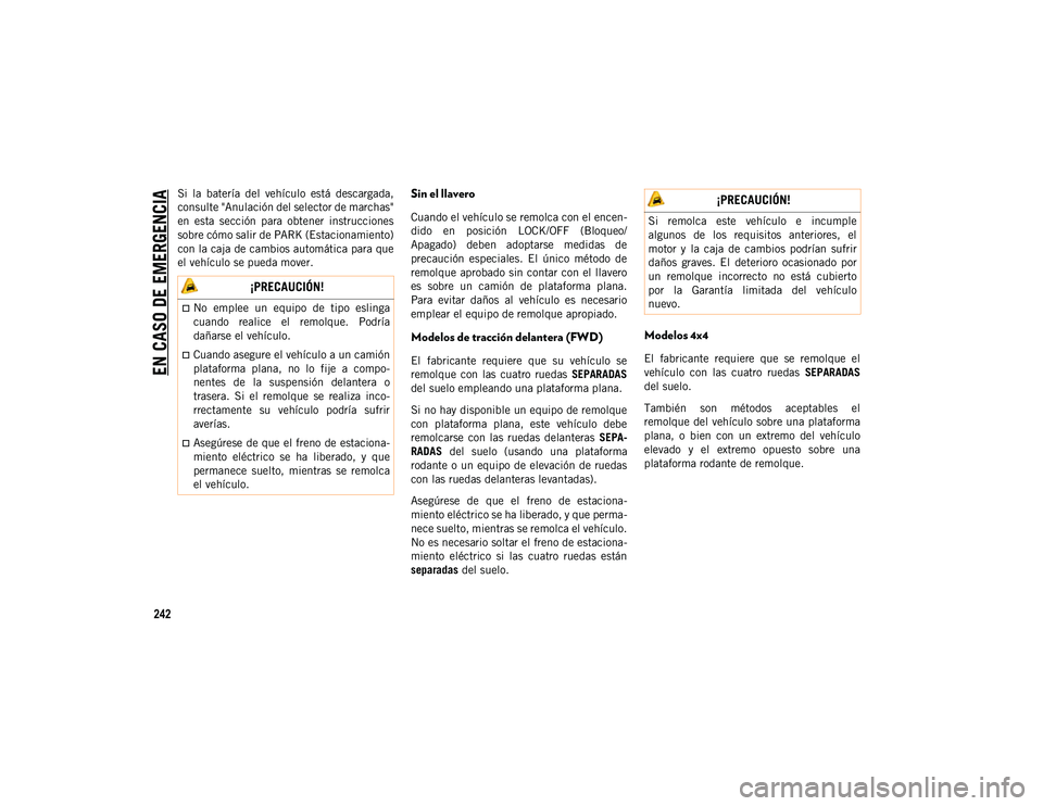 JEEP CHEROKEE 2021 Manual de Empleo y Cuidado (in Spanish)
EN CASO DE EMERGENCIA
242
Si la batería del vehículo está descargada,
consulte "Anulación del selector de marchas"
en esta sección para obtener instrucciones
sobre cómo sali JEEP CHEROKEE 2021 Manual de Empleo y Cuidado (in Spanish)
EN CASO DE EMERGENCIA
242
Si la batería del vehículo está descargada,
consulte "Anulación del selector de marchas"
en esta sección para obtener instrucciones
sobre cómo sali