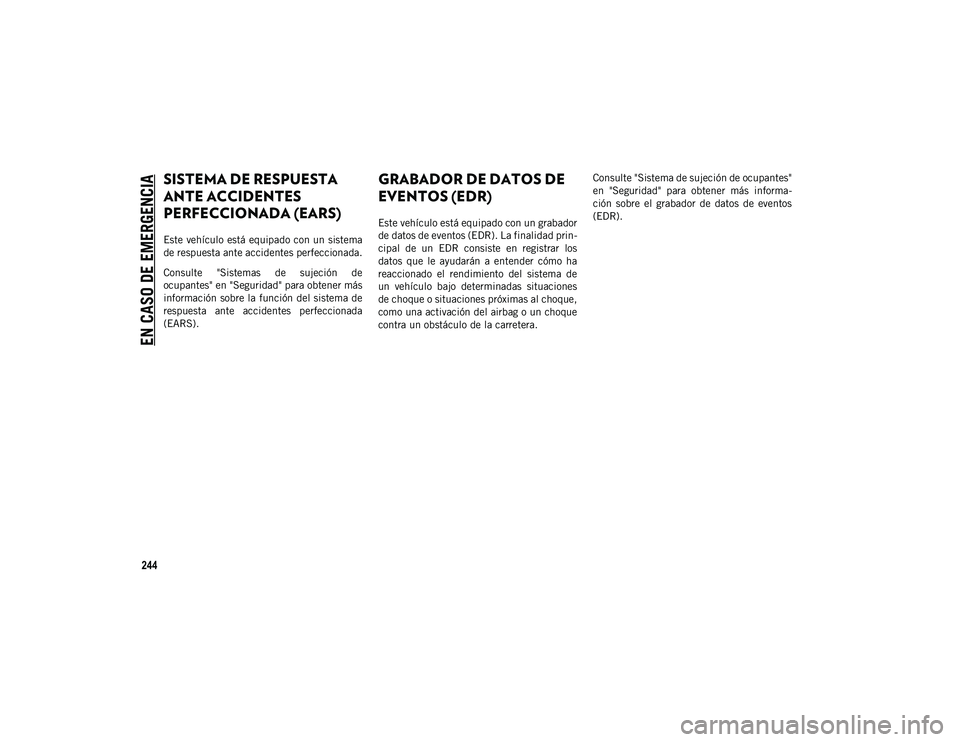 JEEP CHEROKEE 2021 Manual de Empleo y Cuidado (in Spanish)
EN CASO DE EMERGENCIA
244
SISTEMA DE RESPUESTA
ANTE ACCIDENTES
PERFECCIONADA (EARS)
Este vehículo está equipado con un sistema
de respuesta ante accidentes perfeccionada.
Consulte "Sistema JEEP CHEROKEE 2021 Manual de Empleo y Cuidado (in Spanish)
EN CASO DE EMERGENCIA
244
SISTEMA DE RESPUESTA
ANTE ACCIDENTES
PERFECCIONADA (EARS)
Este vehículo está equipado con un sistema
de respuesta ante accidentes perfeccionada.
Consulte "Sistema