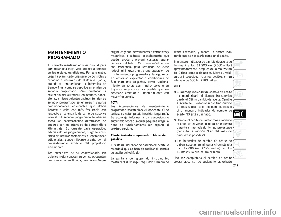 JEEP CHEROKEE 2021 Manual de Empleo y Cuidado (in Spanish) 245
MANTENIMIENTO
PROGRAMADO
El correcto mantenimiento es crucial para
garantizar una larga vida útil del automóvil
en las mejores condiciones. Por esta razón,
Jeep ha planificad JEEP CHEROKEE 2021 Manual de Empleo y Cuidado (in Spanish) 245
MANTENIMIENTO
PROGRAMADO
El correcto mantenimiento es crucial para
garantizar una larga vida útil del automóvil
en las mejores condiciones. Por esta razón,
Jeep ha planificad