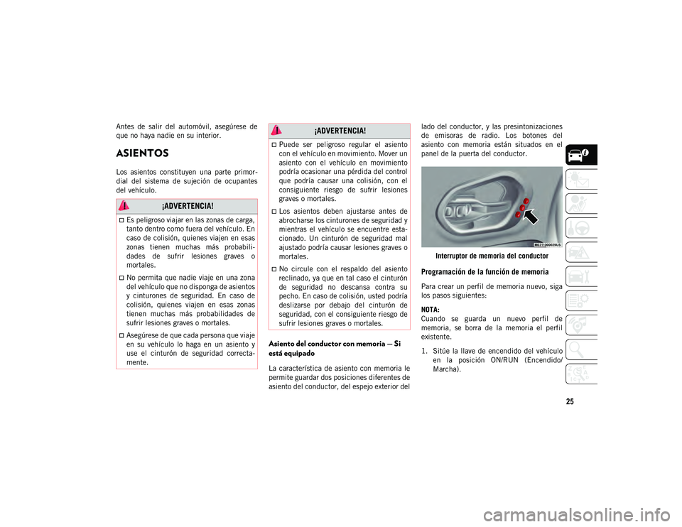 JEEP CHEROKEE 2020 Manual de Empleo y Cuidado (in Spanish) 25
Antes de salir del automóvil, asegúrese de
que no haya nadie en su interior.
ASIENTOS
Los asientos constituyen una parte primor-
dial del sistema de sujeción de ocupantes
de JEEP CHEROKEE 2020 Manual de Empleo y Cuidado (in Spanish) 25
Antes de salir del automóvil, asegúrese de
que no haya nadie en su interior.
ASIENTOS
Los asientos constituyen una parte primor-
dial del sistema de sujeción de ocupantes
de