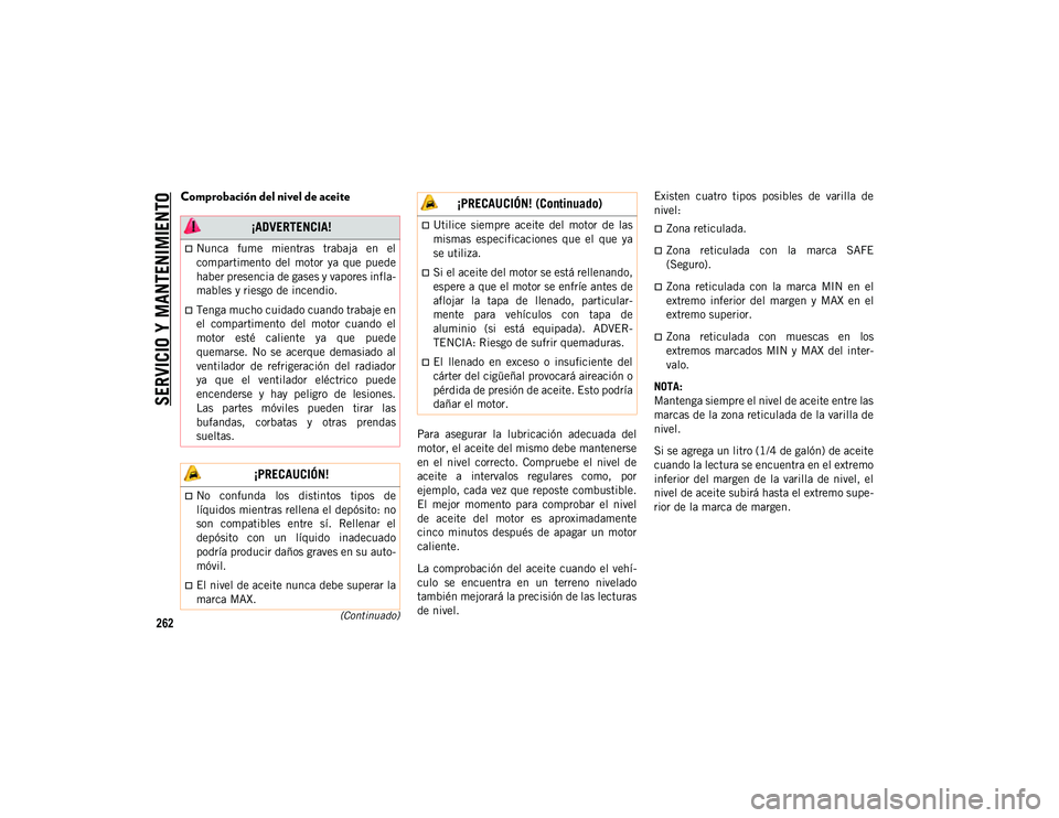 JEEP CHEROKEE 2021 Manual de Empleo y Cuidado (in Spanish)
SERVICIO Y MANTENIMIENTO
262(Continuado)
Comprobación del nivel de aceite
Para asegurar la lubricación adecuada del
motor, el aceite del mismo debe mantenerse
en el nivel correcto. Compru JEEP CHEROKEE 2021 Manual de Empleo y Cuidado (in Spanish)
SERVICIO Y MANTENIMIENTO
262(Continuado)
Comprobación del nivel de aceite
Para asegurar la lubricación adecuada del
motor, el aceite del mismo debe mantenerse
en el nivel correcto. Compru