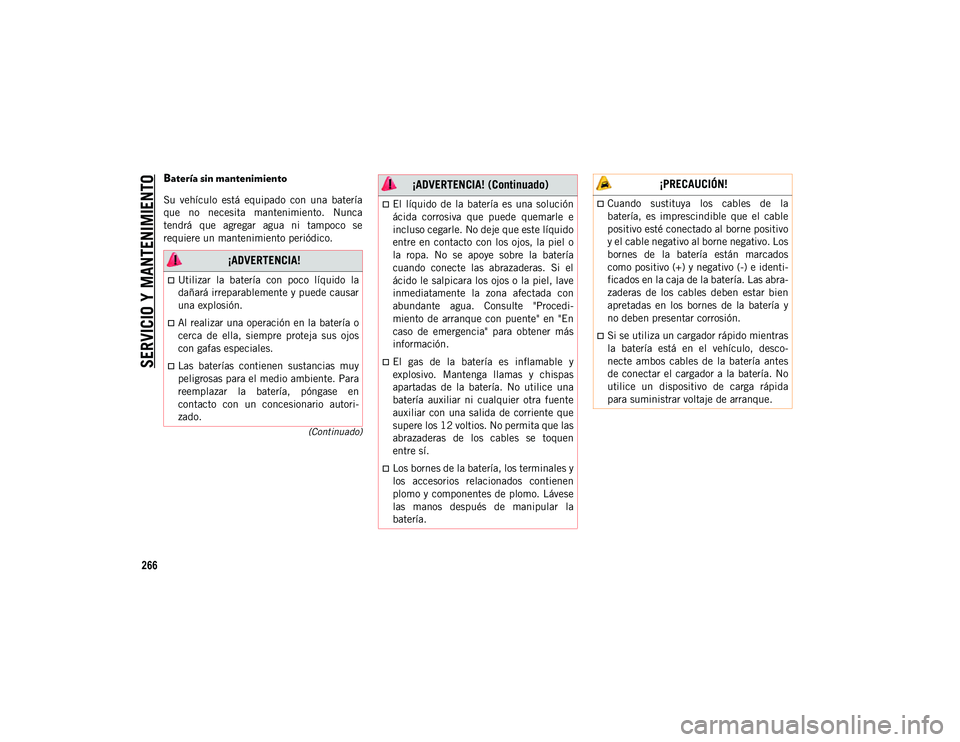 JEEP CHEROKEE 2021 Manual de Empleo y Cuidado (in Spanish)
SERVICIO Y MANTENIMIENTO
266
(Continuado)
Batería sin mantenimiento
Su vehículo está equipado con una batería
que no necesita mantenimiento. Nunca
tendrá que agregar agua ni ta JEEP CHEROKEE 2021 Manual de Empleo y Cuidado (in Spanish)
SERVICIO Y MANTENIMIENTO
266
(Continuado)
Batería sin mantenimiento
Su vehículo está equipado con una batería
que no necesita mantenimiento. Nunca
tendrá que agregar agua ni ta