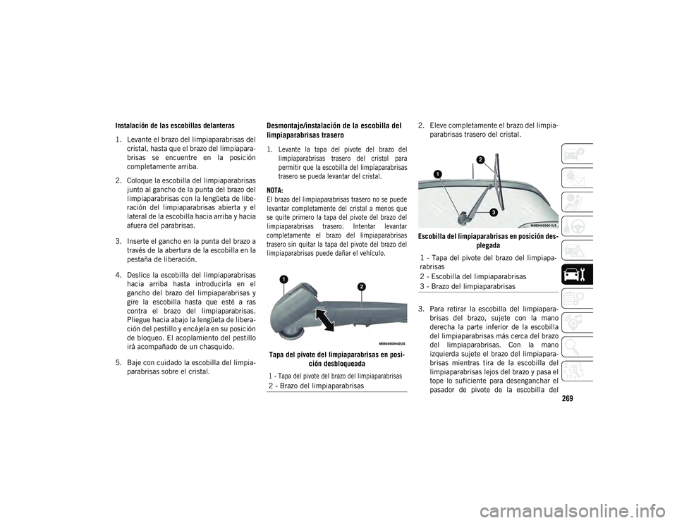 JEEP CHEROKEE 2021 Manual de Empleo y Cuidado (in Spanish) 269
Instalación de las escobillas delanteras
1. Levante el brazo del limpiaparabrisas delcristal, hasta que el brazo del limpiapara-
brisas se encuentre en la posición
completamente arriba.
2. JEEP CHEROKEE 2021 Manual de Empleo y Cuidado (in Spanish) 269
Instalación de las escobillas delanteras
1. Levante el brazo del limpiaparabrisas delcristal, hasta que el brazo del limpiapara-
brisas se encuentre en la posición
completamente arriba.
2.