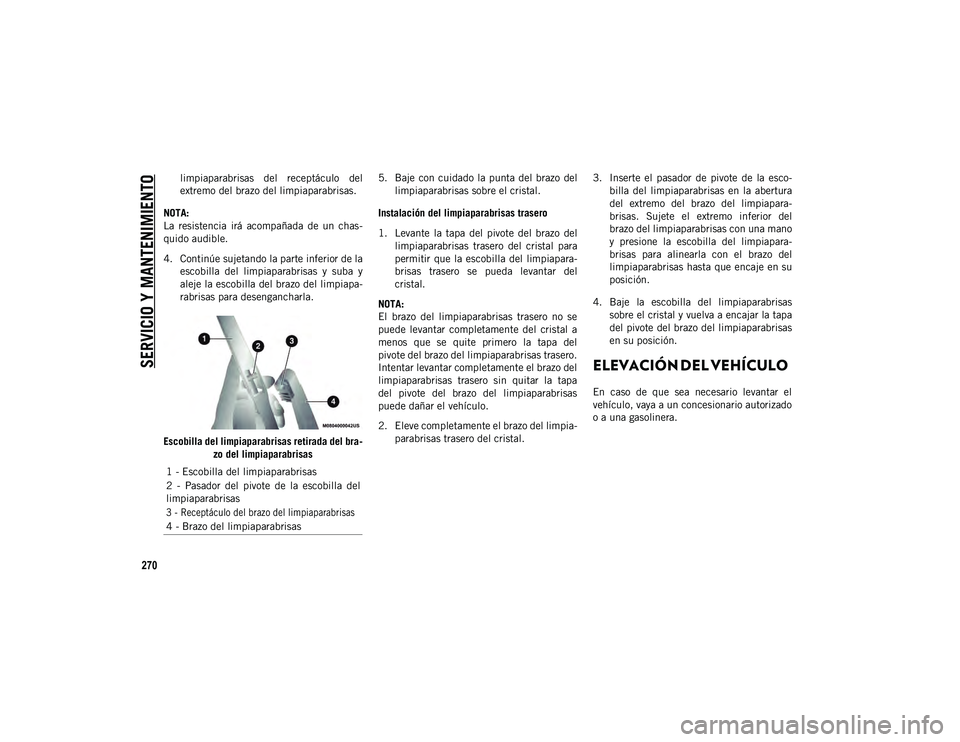 JEEP CHEROKEE 2021 Manual de Empleo y Cuidado (in Spanish)
SERVICIO Y MANTENIMIENTO
270
limpiaparabrisas del receptáculo del
extremo del brazo del limpiaparabrisas.
NOTA:
La resistencia irá acompañada de un chas-
quido audible.
4. Continúe suje JEEP CHEROKEE 2021 Manual de Empleo y Cuidado (in Spanish)
SERVICIO Y MANTENIMIENTO
270
limpiaparabrisas del receptáculo del
extremo del brazo del limpiaparabrisas.
NOTA:
La resistencia irá acompañada de un chas-
quido audible.
4. Continúe suje