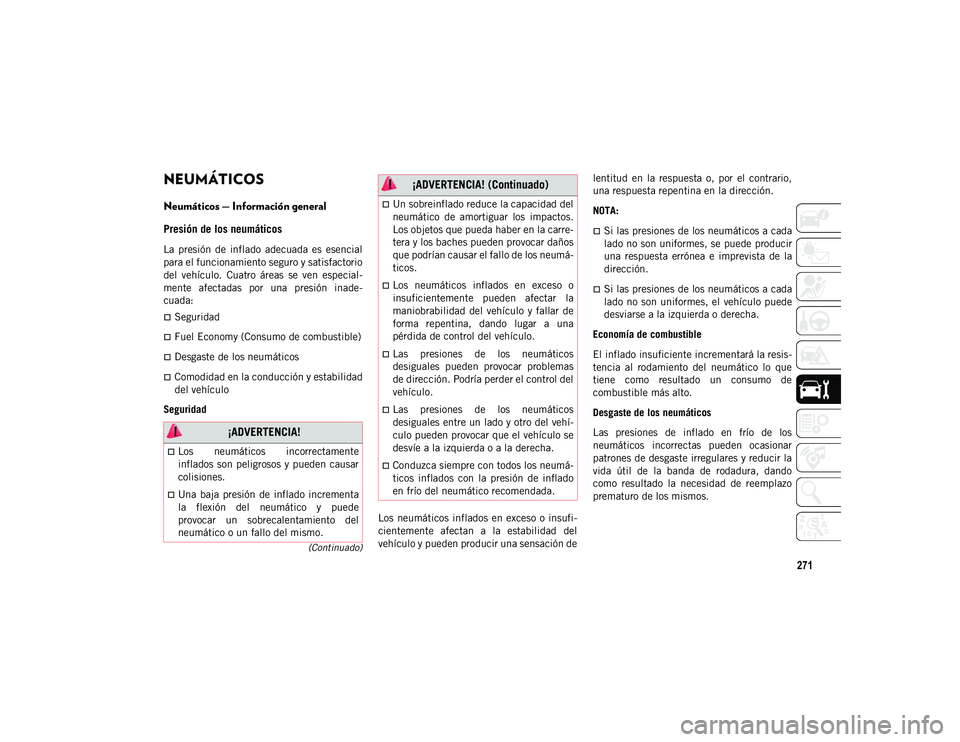 JEEP CHEROKEE 2021 Manual de Empleo y Cuidado (in Spanish) 271
(Continuado)
NEUMÁTICOS
Neumáticos — Información general
Presión de los neumáticos
La presión de inflado adecuada es esencial
para el funcionamiento seguro y satisfactorio
del v JEEP CHEROKEE 2021 Manual de Empleo y Cuidado (in Spanish) 271
(Continuado)
NEUMÁTICOS
Neumáticos — Información general
Presión de los neumáticos
La presión de inflado adecuada es esencial
para el funcionamiento seguro y satisfactorio
del v