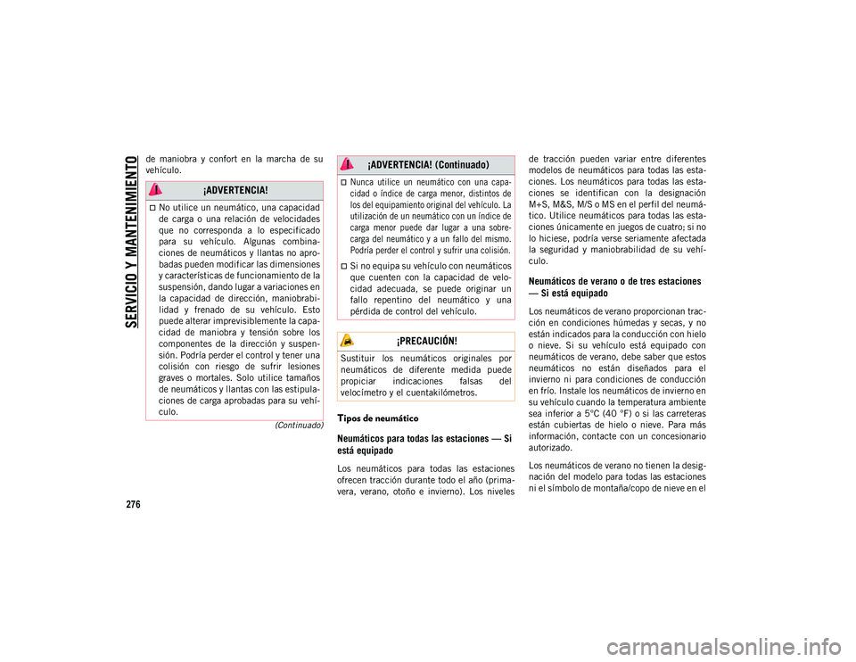 JEEP CHEROKEE 2021 Manual de Empleo y Cuidado (in Spanish)
SERVICIO Y MANTENIMIENTO
276
(Continuado)
de maniobra y confort en la marcha de su
vehículo.
Tipos de neumático
Neumáticos para todas las estaciones — Si
está equipado
Los neumático JEEP CHEROKEE 2021 Manual de Empleo y Cuidado (in Spanish)
SERVICIO Y MANTENIMIENTO
276
(Continuado)
de maniobra y confort en la marcha de su
vehículo.
Tipos de neumático
Neumáticos para todas las estaciones — Si
está equipado
Los neumático