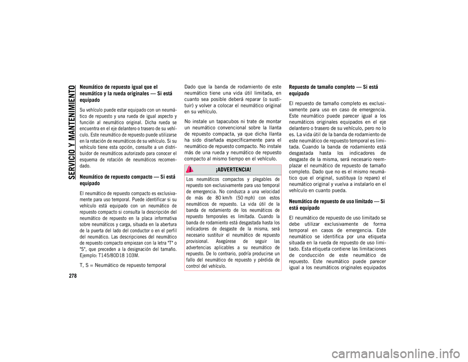 JEEP CHEROKEE 2021 Manual de Empleo y Cuidado (in Spanish)
SERVICIO Y MANTENIMIENTO
278
Neumático de repuesto igual que el
neumático y la rueda originales — Si está
equipado
Su vehículo puede estar equipado con un neumá-
tico de repuesto y JEEP CHEROKEE 2021 Manual de Empleo y Cuidado (in Spanish)
SERVICIO Y MANTENIMIENTO
278
Neumático de repuesto igual que el
neumático y la rueda originales — Si está
equipado
Su vehículo puede estar equipado con un neumá-
tico de repuesto y