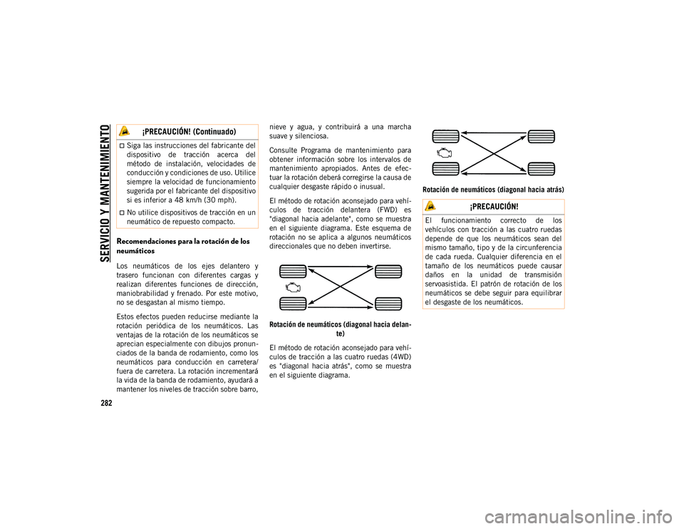 JEEP CHEROKEE 2021 Manual de Empleo y Cuidado (in Spanish)
SERVICIO Y MANTENIMIENTO
282
Recomendaciones para la rotación de los
neumáticos
Los neumáticos de los ejes delantero y
trasero funcionan con diferentes cargas y
realizan diferentes JEEP CHEROKEE 2021 Manual de Empleo y Cuidado (in Spanish)
SERVICIO Y MANTENIMIENTO
282
Recomendaciones para la rotación de los
neumáticos
Los neumáticos de los ejes delantero y
trasero funcionan con diferentes cargas y
realizan diferentes