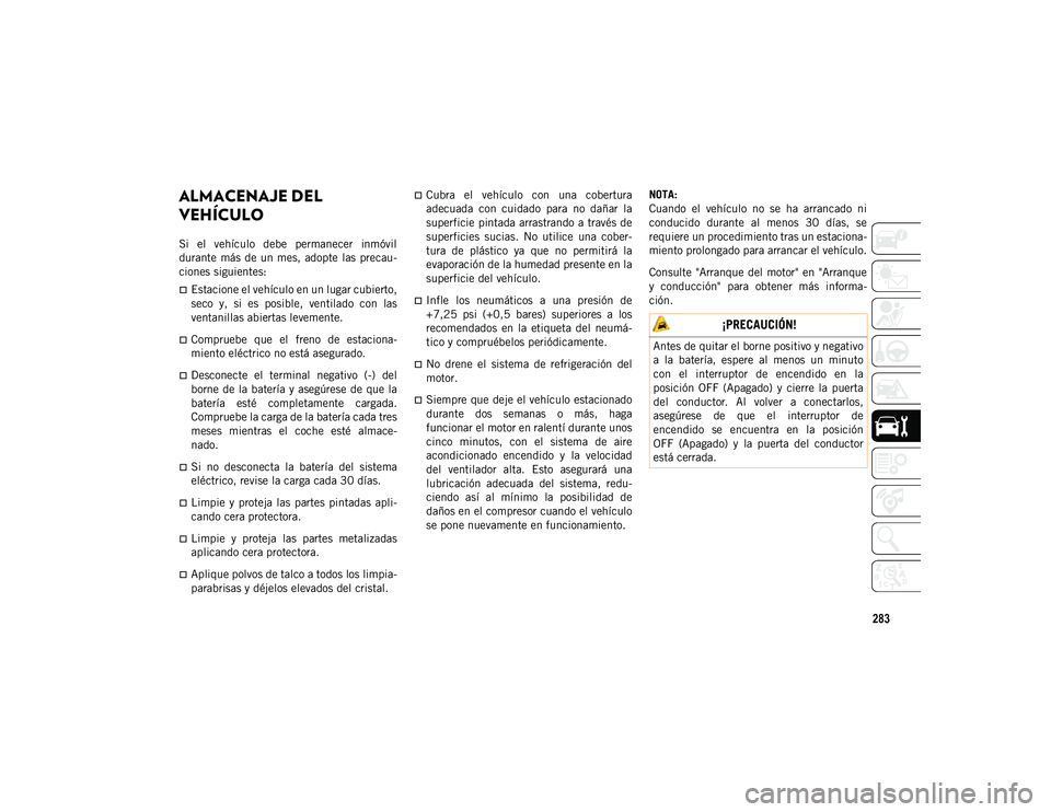 JEEP CHEROKEE 2021 Manual de Empleo y Cuidado (in Spanish) 283
ALMACENAJE DEL
VEHÍCULO
Si el vehículo debe permanecer inmóvil
durante más de un mes, adopte las precau-
ciones siguientes:
Estacione el vehículo en un lugar cubierto,
seco y, JEEP CHEROKEE 2021 Manual de Empleo y Cuidado (in Spanish) 283
ALMACENAJE DEL
VEHÍCULO
Si el vehículo debe permanecer inmóvil
durante más de un mes, adopte las precau-
ciones siguientes:
Estacione el vehículo en un lugar cubierto,
seco y,