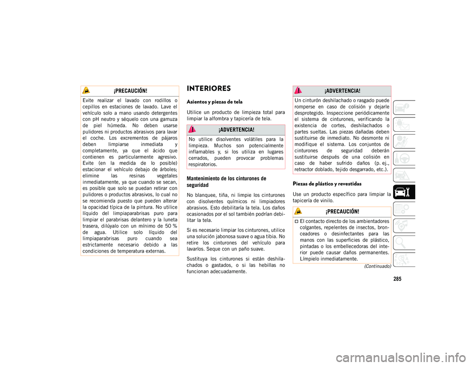 JEEP CHEROKEE 2021 Manual de Empleo y Cuidado (in Spanish) 285
(Continuado)
INTERIORES
Asientos y piezas de tela
Utilice un producto de limpieza total para
limpiar la alfombra y tapicería de tela.
Mantenimiento de los cinturones de
seguridad
No blan JEEP CHEROKEE 2021 Manual de Empleo y Cuidado (in Spanish) 285
(Continuado)
INTERIORES
Asientos y piezas de tela
Utilice un producto de limpieza total para
limpiar la alfombra y tapicería de tela.
Mantenimiento de los cinturones de
seguridad
No blan