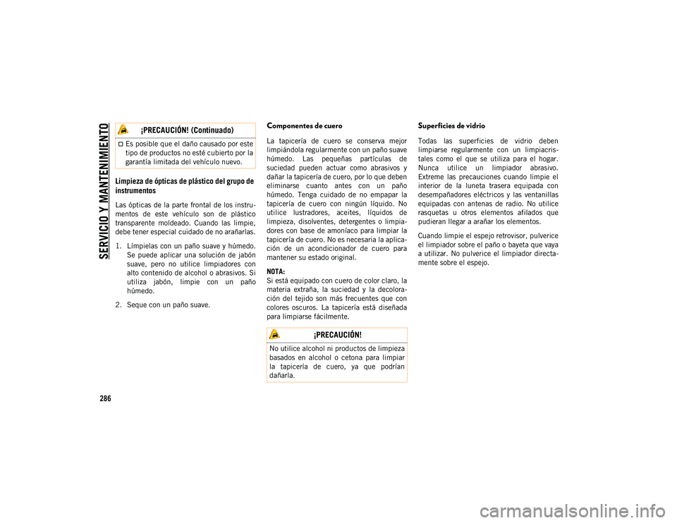 JEEP CHEROKEE 2021 Manual de Empleo y Cuidado (in Spanish)
SERVICIO Y MANTENIMIENTO
286
Limpieza de ópticas de plástico del grupo de
instrumentos
Las ópticas de la parte frontal de los instru-
mentos de este vehículo son de plástico
transparent JEEP CHEROKEE 2021 Manual de Empleo y Cuidado (in Spanish)
SERVICIO Y MANTENIMIENTO
286
Limpieza de ópticas de plástico del grupo de
instrumentos
Las ópticas de la parte frontal de los instru-
mentos de este vehículo son de plástico
transparent