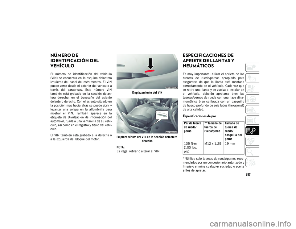 JEEP CHEROKEE 2021 Manual de Empleo y Cuidado (in Spanish) 287
NÚMERO DE
IDENTIFICACIÓN DEL
VEHÍCULO
El número de identificación del vehículo
(VIN) se encuentra en la esquina delantera
izquierda del panel de instrumentos. El VIN
puede ver JEEP CHEROKEE 2021 Manual de Empleo y Cuidado (in Spanish) 287
NÚMERO DE
IDENTIFICACIÓN DEL
VEHÍCULO
El número de identificación del vehículo
(VIN) se encuentra en la esquina delantera
izquierda del panel de instrumentos. El VIN
puede ver