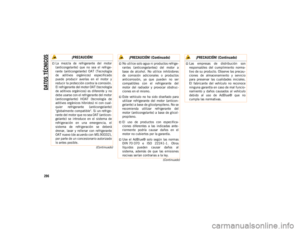 JEEP CHEROKEE 2021 Manual de Empleo y Cuidado (in Spanish)
DATOS TÉCNICOS
296
(Continuado)
(Continuado)
¡PRECAUCIÓN!
La mezcla de refrigerante del motor
(anticongelante) que no sea el refrige-
rante (anticongelante) OAT (Tecnología
de JEEP CHEROKEE 2021 Manual de Empleo y Cuidado (in Spanish)
DATOS TÉCNICOS
296
(Continuado)
(Continuado)
¡PRECAUCIÓN!
La mezcla de refrigerante del motor
(anticongelante) que no sea el refrige-
rante (anticongelante) OAT (Tecnología
de