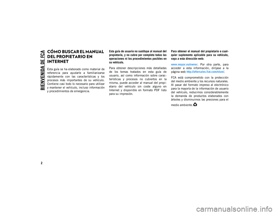 JEEP CHEROKEE 2020 Manual de Empleo y Cuidado (in Spanish) BIENVENIDA DE FCA
2
CÓMO BUSCAR EL MANUAL
DEL PROPIETARIO EN
INTERNET
Esta guía se ha elaborado como material de
referencia para ayudarle a familiarizarse
rápidamente con las característi JEEP CHEROKEE 2020 Manual de Empleo y Cuidado (in Spanish) BIENVENIDA DE FCA
2
CÓMO BUSCAR EL MANUAL
DEL PROPIETARIO EN
INTERNET
Esta guía se ha elaborado como material de
referencia para ayudarle a familiarizarse
rápidamente con las característi