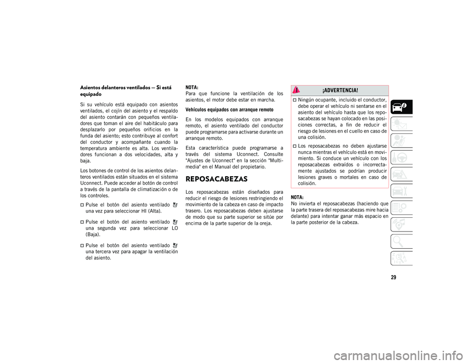 JEEP CHEROKEE 2020  Manual de Empleo y Cuidado (in Spanish) 29
Asientos delanteros ventilados — Si está 
equipado 
Si  su  vehículo  está  equipado  con  asientos
ventilados, el cojín del asiento y el respaldo
del  asiento  contarán  con  pequeños  ven