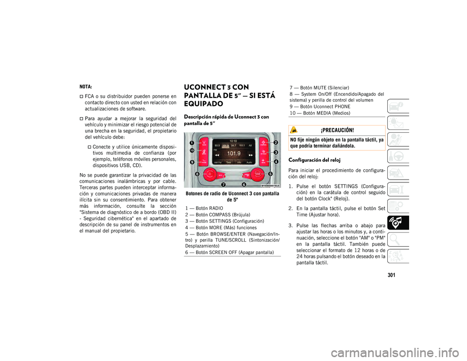 JEEP CHEROKEE 2021  Manual de Empleo y Cuidado (in Spanish) 301
NOTA:
FCA  o  su  distribuidor  pueden  ponerse  en
contacto directo con usted en relación con
actualizaciones de software.
Para  ayudar  a  mejorar  la  seguridad  del
vehículo y minimiza