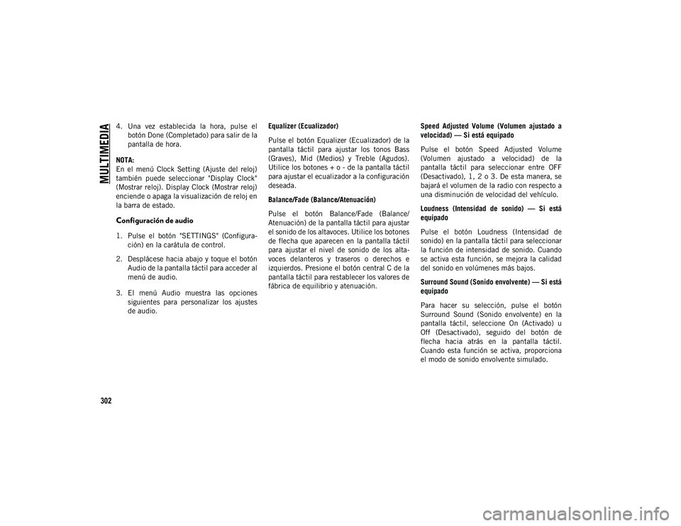JEEP CHEROKEE 2021  Manual de Empleo y Cuidado (in Spanish) 
MULTIMEDIA

302
4. Una  vez  establecida  la  hora,  pulse  elbotón Done (Completado) para salir de la
pantalla de hora.
NOTA:
En  el  menú  Clock  Setting  (Ajuste  del  reloj)
también  puede  se
