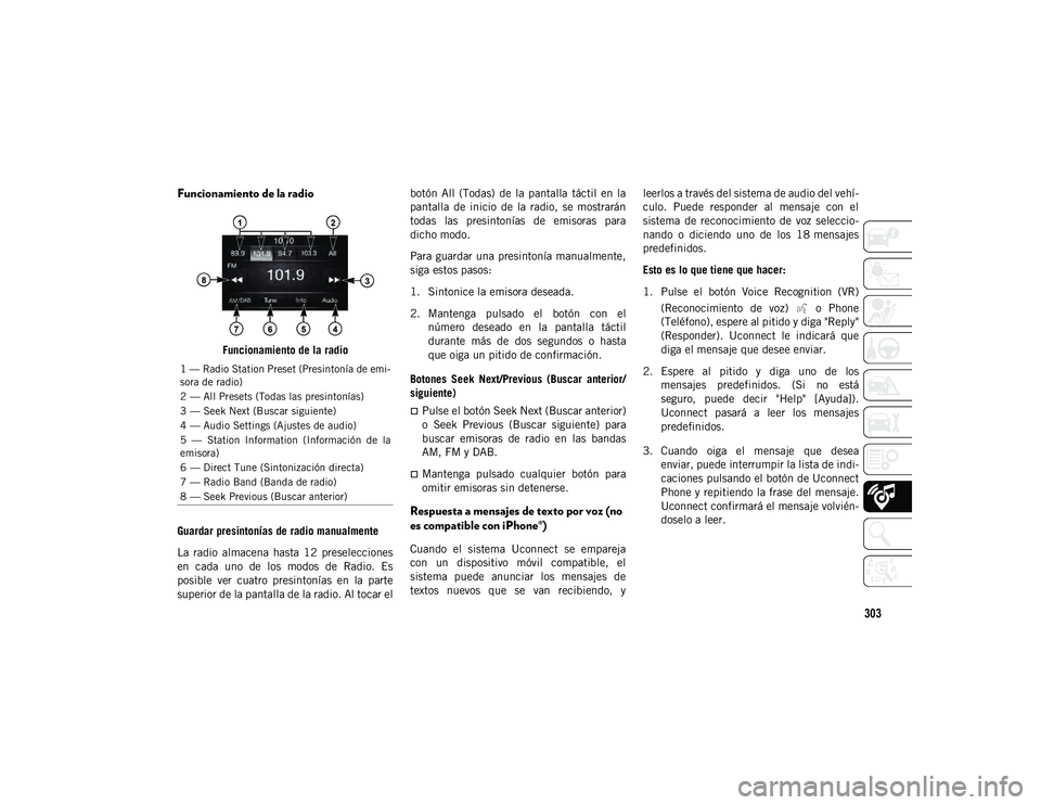 JEEP CHEROKEE 2021  Manual de Empleo y Cuidado (in Spanish) 303
Funcionamiento de la radio 
Funcionamiento de la radio
Guardar presintonías de radio manualmente
La  radio  almacena  hasta  12  preselecciones
en  cada  uno  de  los  modos  de  Radio.  Es
posib