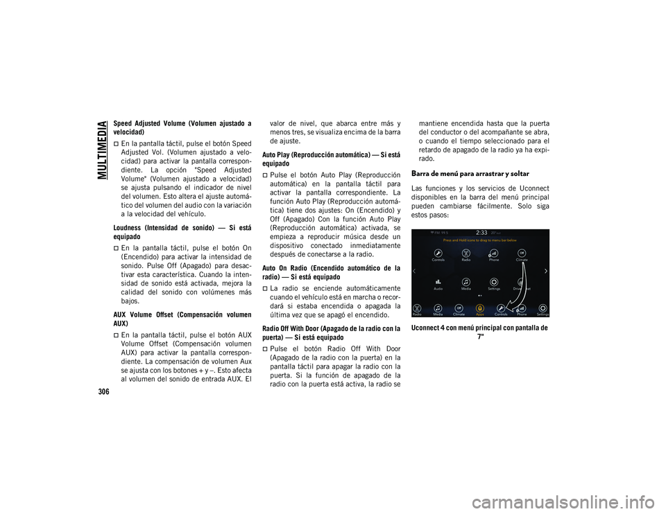 JEEP CHEROKEE 2021  Manual de Empleo y Cuidado (in Spanish) 
MULTIMEDIA

306
Speed  Adjusted  Volume  (Volumen  ajustado  a
velocidad)
En la pantalla táctil, pulse el botón Speed
Adjusted  Vol.  (Volumen  ajustado  a  velo-
cidad)  para  activar  la  pant