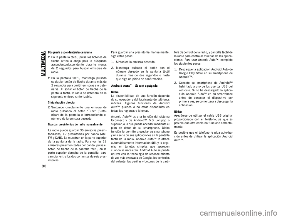 JEEP CHEROKEE 2021  Manual de Empleo y Cuidado (in Spanish) 
MULTIMEDIA

308
Búsqueda ascendente/descendente
En la pantalla táctil, pulse los botones de
flecha  arriba  o  abajo  para  la  búsqueda
ascendente/descendente  durante  menos
de  2  segundos  