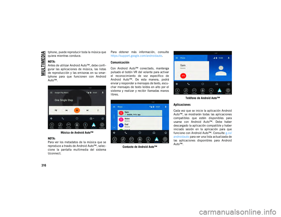 JEEP CHEROKEE 2021 Manual de Empleo y Cuidado (in Spanish)
MULTIMEDIA
316
tphone, puede reproducir toda la música que
quiera mientras conduce.
NOTA:
Antes de utilizar Android Auto™, debe confi-
gurar las aplicaciones de música, las listas
de repr JEEP CHEROKEE 2021 Manual de Empleo y Cuidado (in Spanish)
MULTIMEDIA
316
tphone, puede reproducir toda la música que
quiera mientras conduce.
NOTA:
Antes de utilizar Android Auto™, debe confi-
gurar las aplicaciones de música, las listas
de repr