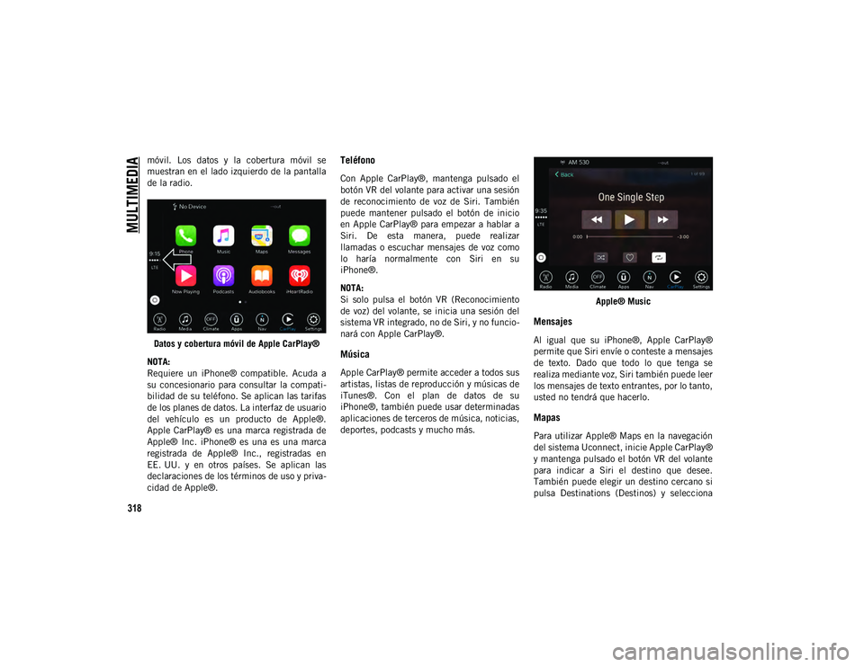 JEEP CHEROKEE 2021 Manual de Empleo y Cuidado (in Spanish)
MULTIMEDIA
318
móvil. Los datos y la cobertura móvil se
muestran en el lado izquierdo de la pantalla
de la radio.Datos y cobertura móvil de Apple CarPlay®
NOTA:
Requiere un iPhone® co JEEP CHEROKEE 2021 Manual de Empleo y Cuidado (in Spanish)
MULTIMEDIA
318
móvil. Los datos y la cobertura móvil se
muestran en el lado izquierdo de la pantalla
de la radio.Datos y cobertura móvil de Apple CarPlay®
NOTA:
Requiere un iPhone® co