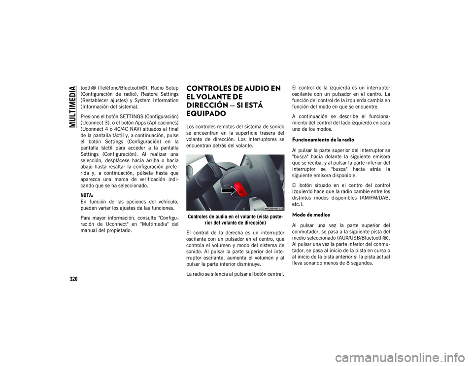 JEEP CHEROKEE 2021 Manual de Empleo y Cuidado (in Spanish)
MULTIMEDIA
320
tooth® (Teléfono/Bluetooth®), Radio Setup
(Configuración de radio), Restore Settings
(Restablecer ajustes) y System Information
(Información del sistema).
Presione el JEEP CHEROKEE 2021 Manual de Empleo y Cuidado (in Spanish)
MULTIMEDIA
320
tooth® (Teléfono/Bluetooth®), Radio Setup
(Configuración de radio), Restore Settings
(Restablecer ajustes) y System Information
(Información del sistema).
Presione el