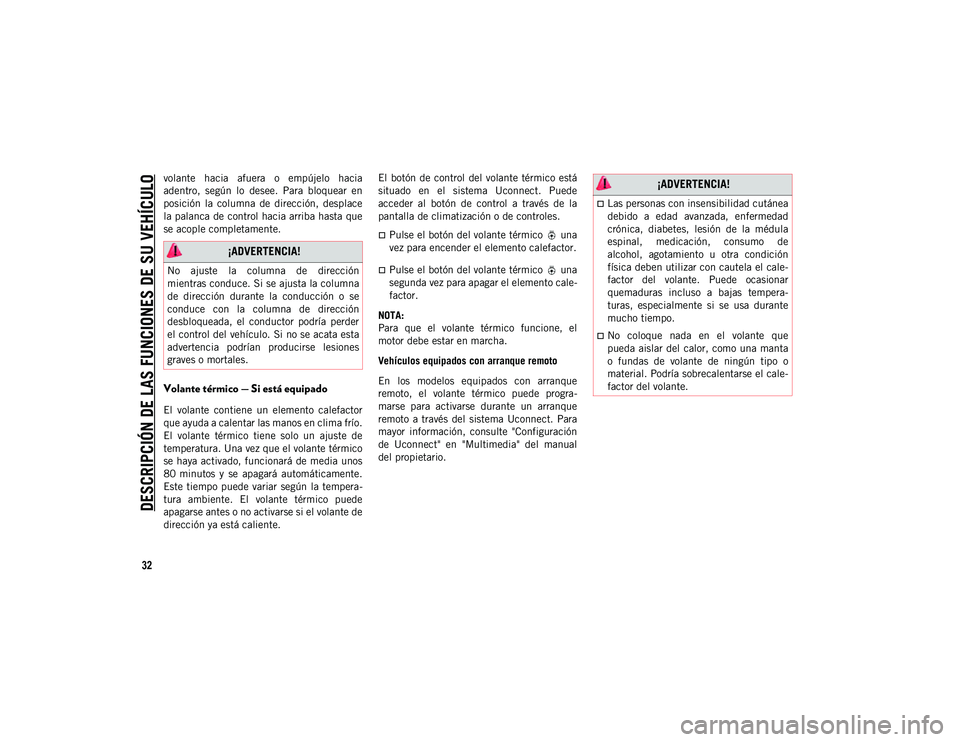 JEEP CHEROKEE 2021  Manual de Empleo y Cuidado (in Spanish) 
DESCRIPCIÓN DE LAS FUNCIONES DE SU VEHÍCULO

32
volante  hacia  afuera  o  empújelo  hacia
adentro,  según  lo  desee.  Para  bloquear  en
posición  la  columna  de  dirección,  desplace
la pal