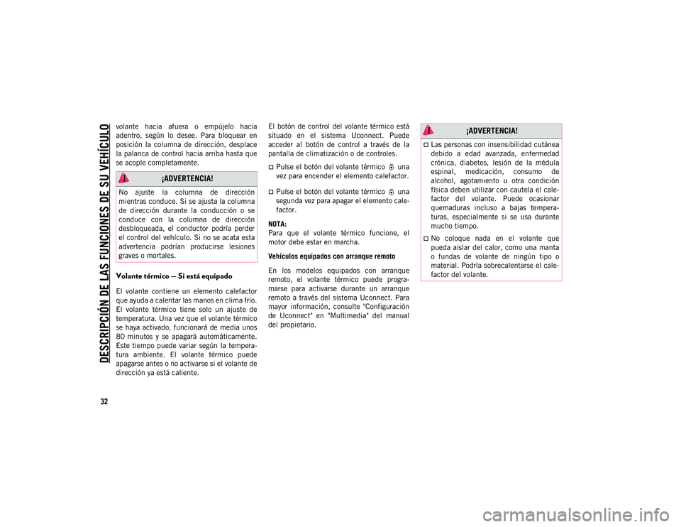 JEEP CHEROKEE 2020  Manual de Empleo y Cuidado (in Spanish) 
DESCRIPCIÓN DE LAS FUNCIONES DE SU VEHÍCULO

32
volante  hacia  afuera  o  empújelo  hacia
adentro,  según  lo  desee.  Para  bloquear  en
posición  la  columna  de  dirección,  desplace
la pal