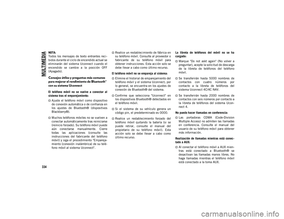 JEEP CHEROKEE 2021  Manual de Empleo y Cuidado (in Spanish) 
MULTIMEDIA

334
NOTA:
Todos  los  mensajes  de  texto  entrantes  reci-
bidos durante el ciclo de encendido actual se
eliminarán  del  sistema  Uconnect  cuando  el
encendido  se  cambie  a  la  pos
