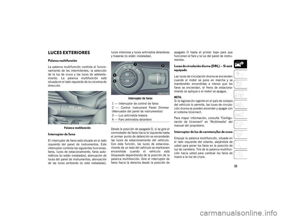 JEEP CHEROKEE 2020  Manual de Empleo y Cuidado (in Spanish) 33
LUCES EXTERIORES  
Palanca multifunción 
La  palanca  multifunción  controla  el  funcio-
namiento  de  los  intermitentes,  la  selección
de  la  luz  de  cruce  y  las  luces  de  adelanta-
mi