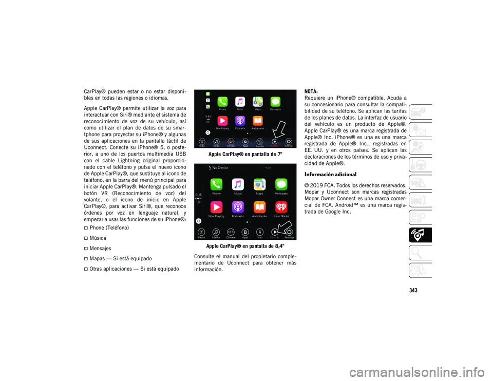 JEEP CHEROKEE 2021 Manual de Empleo y Cuidado (in Spanish) 343
CarPlay® pueden estar o no estar disponi-
bles en todas las regiones o idiomas.
Apple CarPlay® permite utilizar la voz para
interactuar con Siri® mediante el sistema de
reconocimien JEEP CHEROKEE 2021 Manual de Empleo y Cuidado (in Spanish) 343
CarPlay® pueden estar o no estar disponi-
bles en todas las regiones o idiomas.
Apple CarPlay® permite utilizar la voz para
interactuar con Siri® mediante el sistema de
reconocimien