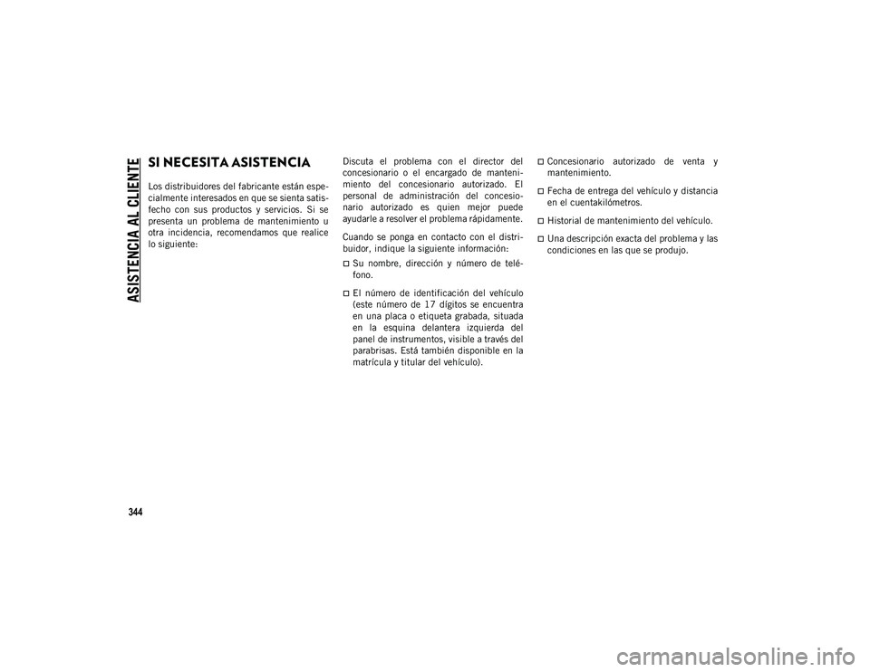 JEEP CHEROKEE 2021 Manual de Empleo y Cuidado (in Spanish) 344
ASISTENCIA AL CLIENTE
SI NECESITA ASISTENCIA
Los distribuidores del fabricante están espe-
cialmente interesados en que se sienta satis-
fecho con sus productos y servicios. Si se
prese JEEP CHEROKEE 2021 Manual de Empleo y Cuidado (in Spanish) 344
ASISTENCIA AL CLIENTE
SI NECESITA ASISTENCIA
Los distribuidores del fabricante están espe-
cialmente interesados en que se sienta satis-
fecho con sus productos y servicios. Si se
prese