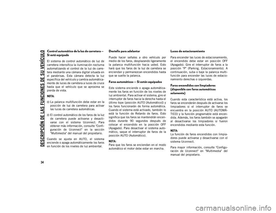JEEP CHEROKEE 2021  Manual de Empleo y Cuidado (in Spanish) 
DESCRIPCIÓN DE LAS FUNCIONES DE SU VEHÍCULO

34
Control automático de la luz de carretera — 
Si está equipado 
El  sistema  de  control  automático  de  luz  de
carretera intensifica la ilumin
