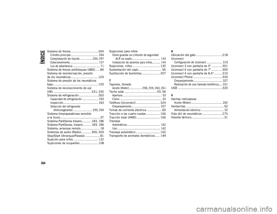 JEEP CHEROKEE 2020  Manual de Empleo y Cuidado (in Spanish) 364
ÍNDICE
Sistema de frenos .............................. 264
Cilindro principal.................................. 264
Comprobación de líquido ............... 264 , 297
Estacionamiento...........