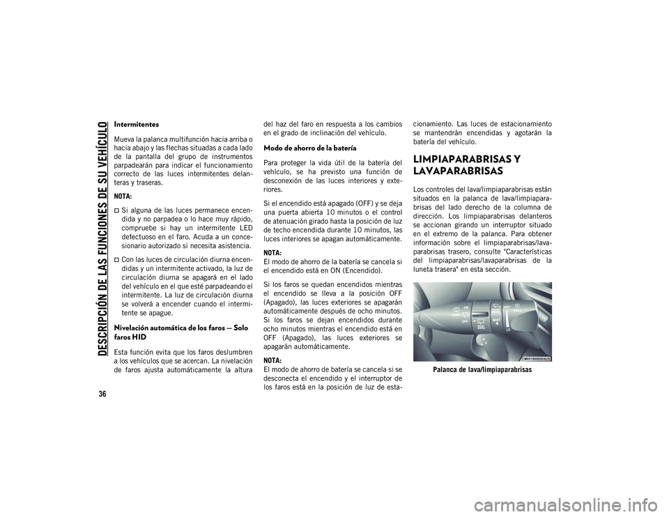 JEEP CHEROKEE 2021  Manual de Empleo y Cuidado (in Spanish) 
DESCRIPCIÓN DE LAS FUNCIONES DE SU VEHÍCULO

36
Intermitentes
Mueva la palanca multifunción hacia arriba o
hacia abajo y las flechas situadas a cada lado
de  la  pantalla  del  grupo  de  instrume