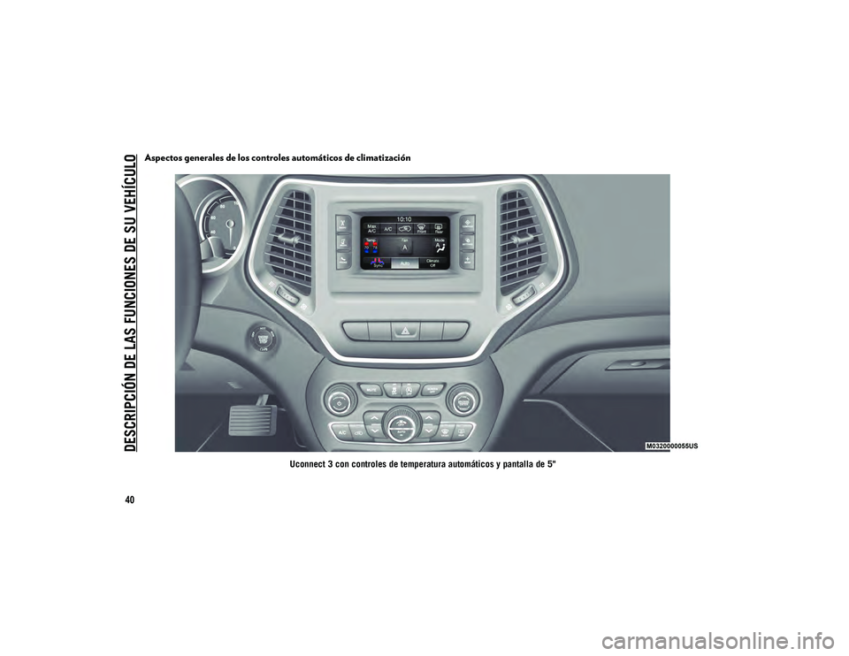 JEEP CHEROKEE 2021 Manual de Empleo y Cuidado (in Spanish)
DESCRIPCIÓN DE LAS FUNCIONES DE SU VEHÍCULO
40
Aspectos generales de los controles automáticos de climatización
Uconnect 3 con controles de temperatura automáticos y pantalla de 5"
2020_JEE JEEP CHEROKEE 2021 Manual de Empleo y Cuidado (in Spanish)
DESCRIPCIÓN DE LAS FUNCIONES DE SU VEHÍCULO
40
Aspectos generales de los controles automáticos de climatización
Uconnect 3 con controles de temperatura automáticos y pantalla de 5"
2020_JEE